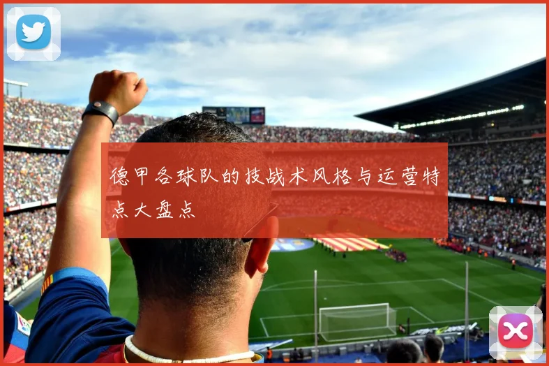 德甲各球队的技战术风格与运营特点大盘点