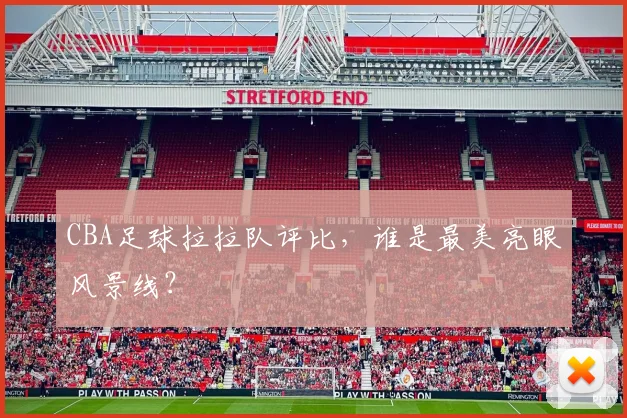 CBA足球拉拉队评比，谁是最美亮眼风景线？