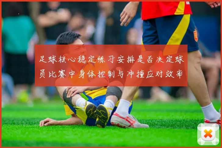 足球核心稳定练习安排是否决定球员比赛中身体控制与冲撞应对效率