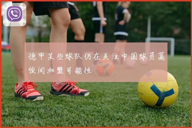 德甲某些球队仍在关注中国球员蒿俊闵加盟可能性